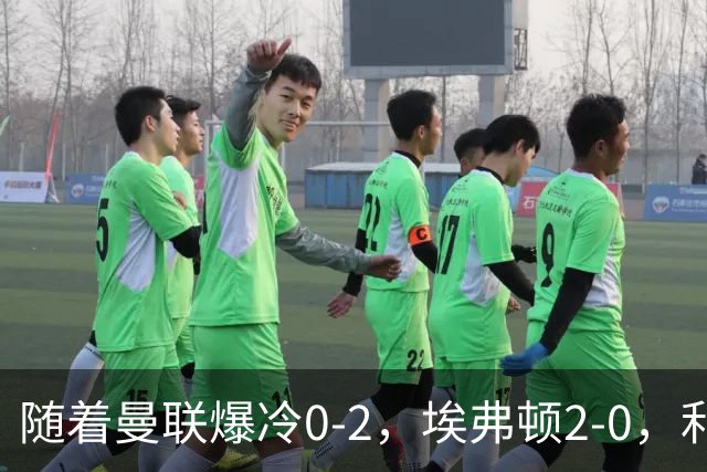 随着曼联爆冷0-2，埃弗顿2-0，利兹联1-0，英超最新积分榜出炉